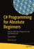 C# Programming for Absolute Beginners: Learn to Think Like a Programmer and Start Writing Code