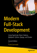 Modern Full-Stack Development: Using Typescript, React, Node. Js, Webpack, Python, Django, and Docker