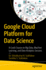 Google Cloud Platform for Data Science: A Crash Course on Big Data, Machine Learning, and Data Analytics Services