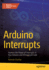 Arduino Interrupts: Harness the Power of Interrupts in Your Arduino and Atmega328 Code
