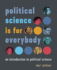 Political Science is for Everybody: an Introduction to Political Science