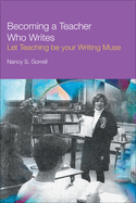 Becoming a Teacher Who Writes-Let Teaching Be Your Writing Muse
