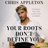 Your Roots Don't Define You: a Motivational Guide to Self Esteem and Personal Transformation