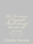 The Formation of Vegetable Mould through the action of worms: with observations of their habits