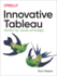 Innovative Tableau: 100 More Tips, Tutorials, and Strategies