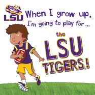 When I Grow Up, I'M Going to Play for the Lsu Tigers! (When I Grow Up...Football)