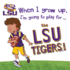 When I Grow Up, I'M Going to Play for the Lsu Tigers! (When I Grow Up...Football)