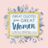Great Quotes From Great Women: Words From the Women Who Shaped the World (Inspirational Gifts for Her)