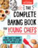 The Complete Baking Book for Young Chefs: 100+ Sweet and Savory Recipes That You'Ll Love to Bake, Share and Eat!