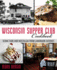 Wisconsin Supper Club Cookbook: Iconic Fare and Nostalgia From Landmark Eateries