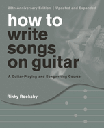 How to Write Songs on Guitar: A Guitar-Playing and Songwriting Course