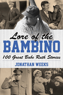 Lore of the Bambino: 100 Great Babe Ruth Stories (Yankees Icon Trilogy)