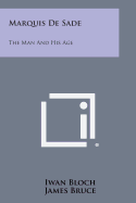 Marquis De Sade: the Man and His Age
