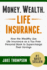 Money. Wealth. Life Insurance. : How the Wealthy Use Life Insurance as a Tax-Free Personal Bank to Supercharge Their Savings