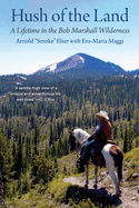 Hush of the Land: a Lifetime in the Bob Marshall Wilderness