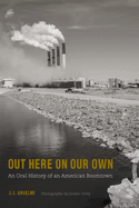 Out Here on Our Own: an Oral History of an American Boomtown