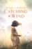 Catching the Wind: a Wwii Novel of a Missing Girl, a Lifelong Promise, and a Love That Never Gave Up
