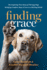 Finding Grace: the Inspiring True Story of Therapy Dogs Bringing Comfort, Hope, and Love to a Hurting World