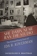 She Damn Near Ran the Studio: the Extraordinary Lives of Ida R. Koverman (Hollywood Legends Series)