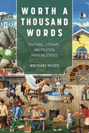 Worth a Thousand Words-Cultural, Literary, and Political Proverb Studies