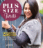 Plus Size Knits: 25 Knitting Patterns for Sweaters and Accessories