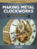 Making Metal Clockworks for Home Machinists (Fox Chapel Publishing) Introduction to Horology for the Complete Beginner; Learn About Tools, Terminology, Clock Construction, Materials, and Methods