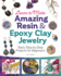 Learn to Make Amazing Resin & Epoxy Clay Jewelry: Basic Step-By-Step Projects for Beginners