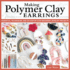 Making Polymer Clay Earrings: Essential Techniques and 20 Step-By-Step Beginner Jewelry Projects (Fox Chapel Publishing) Complete Jewelry-Making Guide-Marbling, Texturing, Stamping, Foiling and More