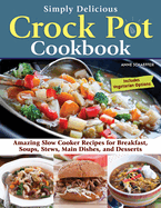 Simply Delicious Crock Pot Cookbook: Amazing Slow Cooker Recipes for Breakfast, Soups, Stews, Main Dishes, and Desserts-Includes Vegetarian Options (Fox Chapel Publishing) Make Fast and Easy Meals