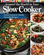 Around the World in Your Slow Cooker: Global-Inspired, Family-Friendly Recipes (Fox Chapel Publishing) International Cookbook With Dishes From Africa, Cuba, Greece, India, Scotland, and More