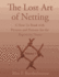 The Lost Art of Netting: A How-To Book with Pictures and Patterns for the Beginning Netter