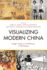 Visualizing Modern China: Image, History, and Memory, 1750-Present