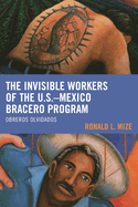 The Invisible Workers of the U.S. -Mexico Bracero Program