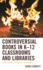 Controversial Books in K-12 Classrooms and Libraries: Challenged, Censored, and Banned