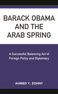 Barack Obama and the Arab Spring: A Successful Balancing Act of Foreign Policy and Diplomacy
