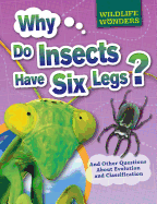 Why Do Insects Have Six Legs? : and Other Questions About Evolution and Classification (Wildlife Wonders)