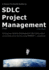 A Down-to-Earth Guide to Sdlc Project Management: Getting Your System / Software Development Life Cycle Project Successfully Across the Line Using Pmbok Adaptively