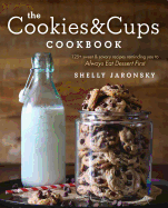 The Cookies & Cups Cookbook: 125+ Sweet & Savory Recipes Reminding You to Always Eat Dessert First