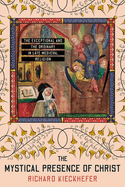 The Mystical Presence of Christ: the Exceptional and the Ordinary in Late Medieval Religion (Medieval Societies, Religions, and Cultures)