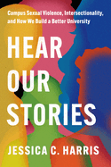 Hear Our Stories: Campus Sexual Violence, Intersectionality, and How We Build a Better University