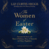 Women of Easter: Encounter the Savior With Mary of Bethany, Mary of Nazareth, and Mary Magdalene