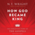 How God Became King: the Forgotten Story of the Gospels
