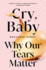 Cry, Baby: Why Our Tears Matter