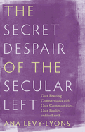 The Secret Despair of the Secular Left: Our Fraying Connections With Our Communities, Our Bodies, and the Earth