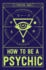 How to Be a Psychic: a Practical Guide