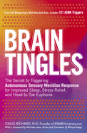 Brain Tingles: the Secret to Triggering Autonomous Sensory Meridian Response for Improved Sleep, Stress Relief, and Head-to-Toe Euphoria