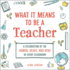 What It Means to Be a Teacher: a Celebration of the Humor, Heart, and Hero in Every Classroom (What It Means Gift Series)