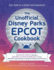 The Unofficial Disney Parks Epcot Cookbook: From School Bread in Norway to Macaron Ice Cream Sandwiches in France, 100 Epcot-Inspired Recipes for...the World (Unofficial Cookbook Gift Series)