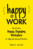 Happy at Work: How to Create a Happy, Engaging Workplace for Today's (and Tomorrow's! ) Workforce