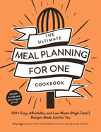The Ultimate Meal Planning for One Cookbook: 100+ Easy, Affordable, and Low-Waste (High-Taste! ) Recipes Made Just for You (Ultimate for One Cookbooks Series)